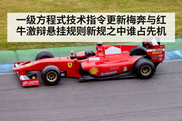 一级方程式技术指令更新梅奔与红牛激辩悬挂规则新规之中谁占先机