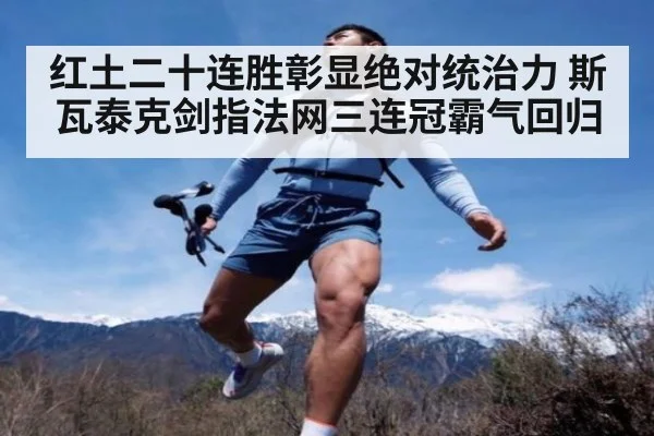 红土二十连胜彰显绝对统治力 斯瓦泰克剑指法网三连冠霸气回归